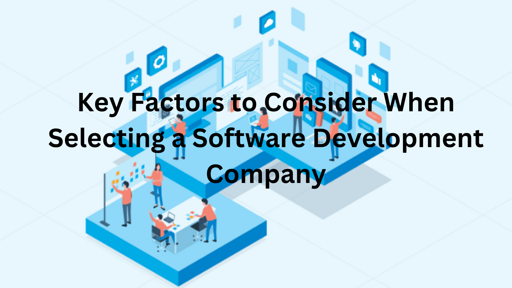 Key Factors to Consider When Selecting a Software Development Company