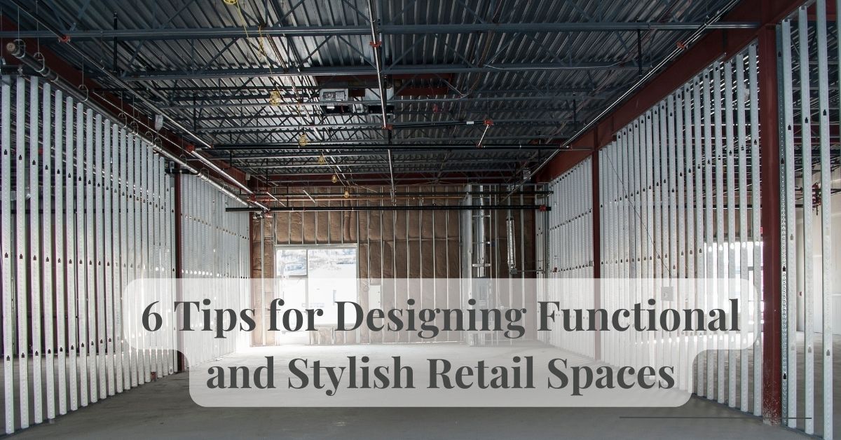 6 Tips for Designing Functional and Stylish Retail Spaces