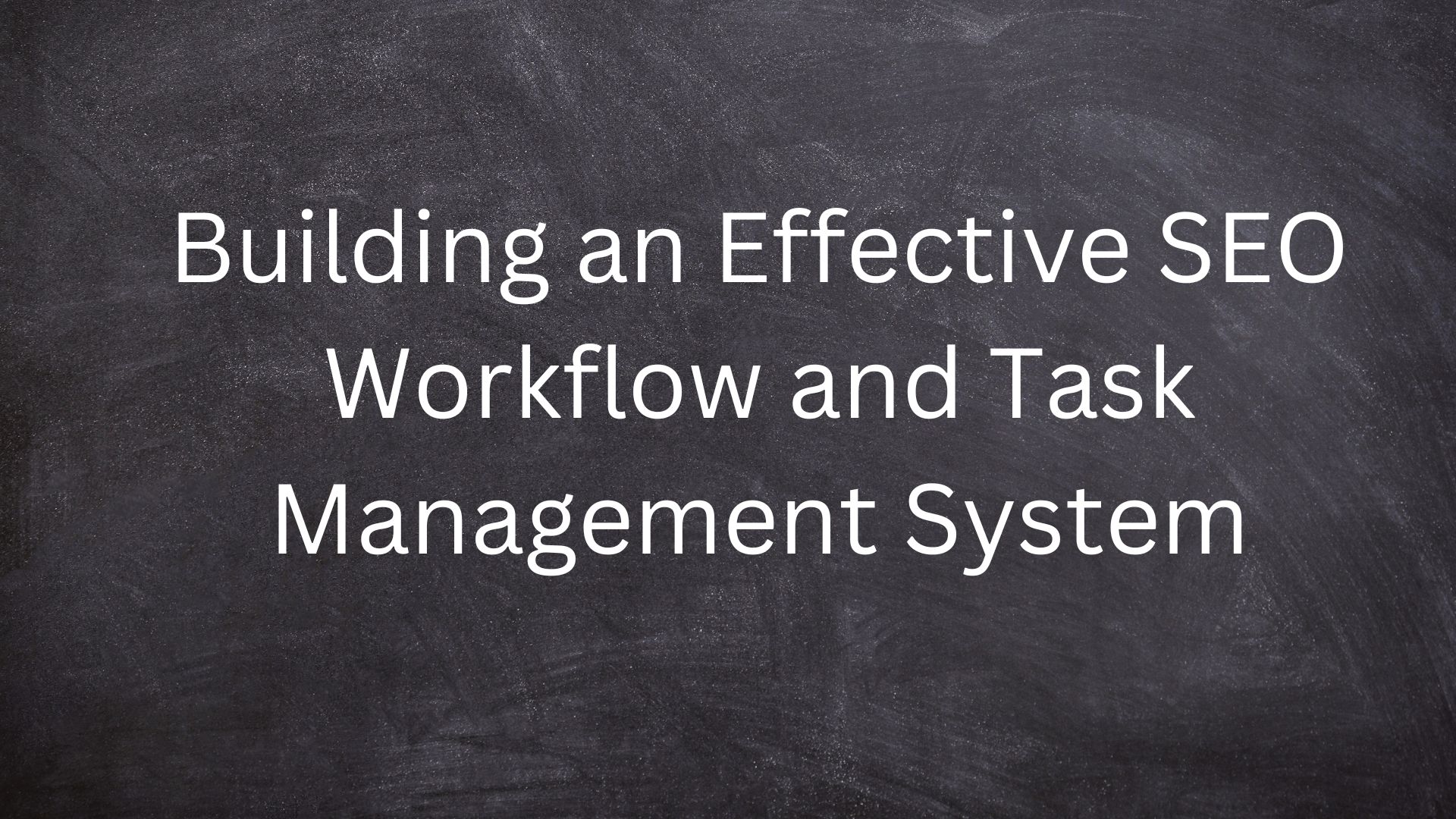 Building an Effective SEO Workflow and Task Management System